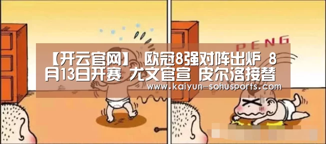【开云官网】
欧冠8强对阵出炉 8月13日开赛 尤文官宣 皮尔洛接替萨里(图1) 开云综合服务