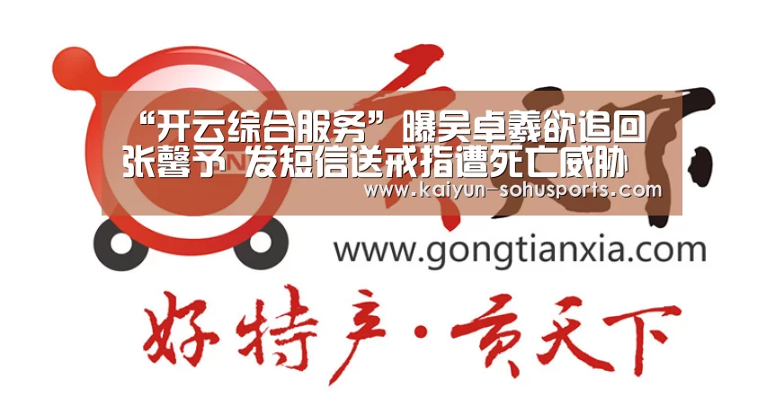 “开云综合服务”曝吴卓羲欲追回张馨予 发短信送戒指遭死亡威胁(图2) 开云官网