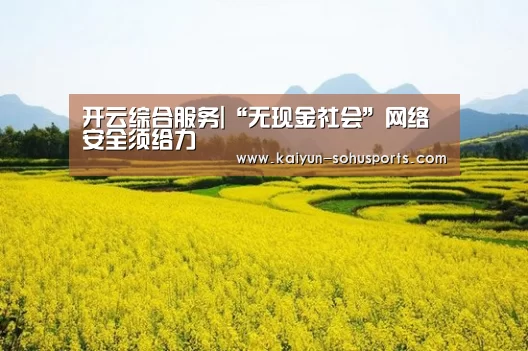 开云综合服务|“无现金社会”网络安全须给力(图3) 开云官网