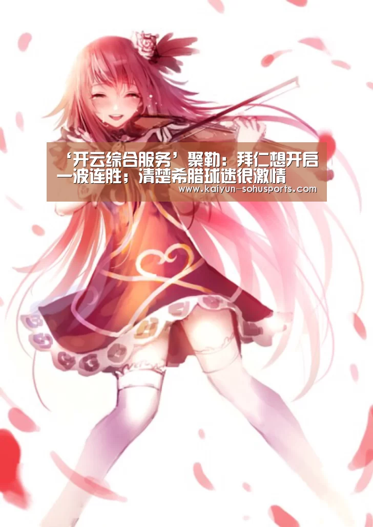 ‘开云综合服务’聚勒:拜仁想开启一波连胜;清楚希腊球迷很激情(图1) 开云中国官网